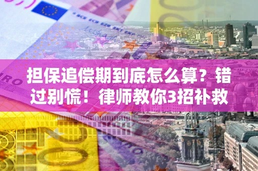 济南担保追偿期到底怎么算？错过别慌！律师教你3招补救