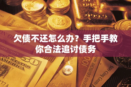 济南欠债不还怎么办？手把手教你合法追讨债务