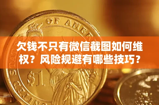 济南欠钱不只有微信截图如何维权？风险规避有哪些技巧？