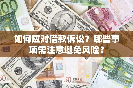 济南如何应对借款诉讼？哪些事项需注意避免风险？