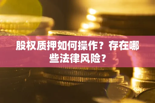 济南股权质押如何操作？存在哪些法律风险？
