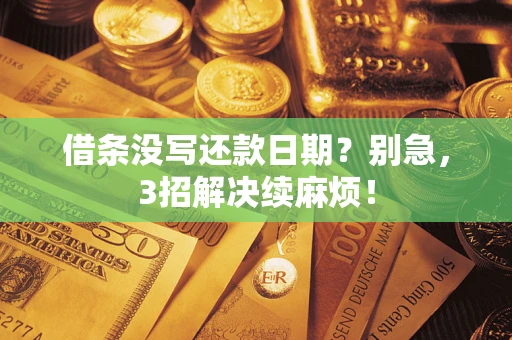 济南借条没写还款日期？别急，3招解决续麻烦！