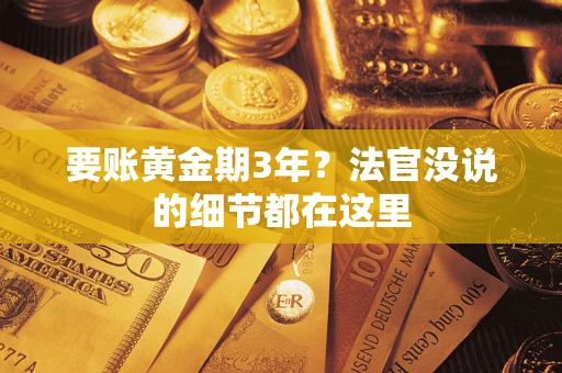 济南要账黄金期3年？法官没说的细节都在这里