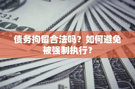 济南债务拘留合法吗？如何避免被强制执行？