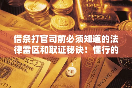 济南借条打官司前必须知道的法律雷区和取证秘诀！懂行的人已经留好这些证据