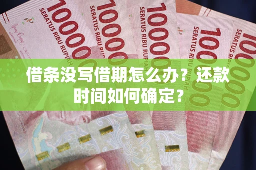 济南借条没写借期怎么办？还款时间如何确定？