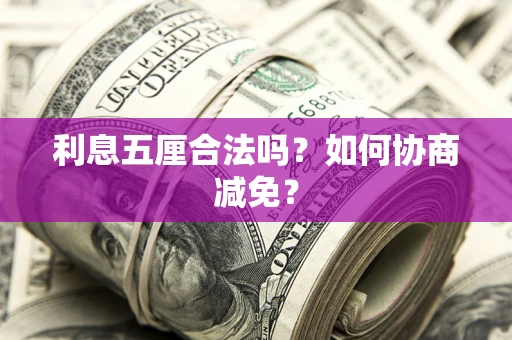 济南利息五厘合法吗？如何协商减免？