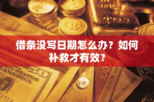济南借条没写日期怎么办？如何补救才有效？