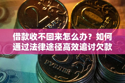 济南借款收不回来怎么办?如何通过法律途径高效追讨欠款? 济南借款收不回来怎么办?如何通过法律途径高效追讨欠款?