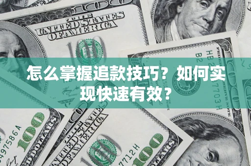 济南怎么掌握追款技巧？如何实现快速有效？
