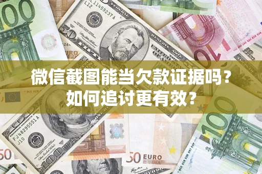 济南微信截图能当欠款证据吗？如何追讨更有效？