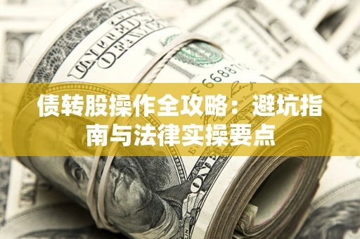 济南债转股操作全攻略：避坑指南与法律实操要点