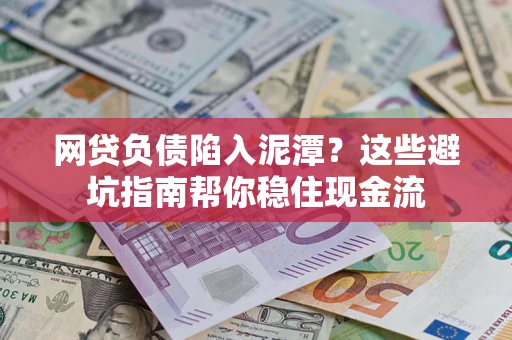 济南网贷负债陷入泥潭？这些避坑指南帮你稳住现金流