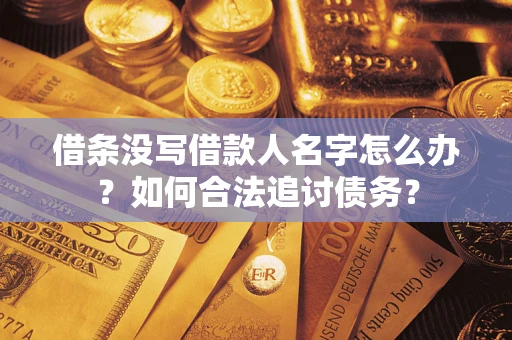 济南借条没写借款人名字怎么办？如何合法追讨债务？