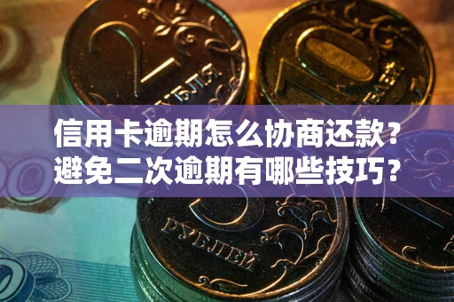 济南信用卡逾期怎么协商还款？避免二次逾期有哪些技巧？