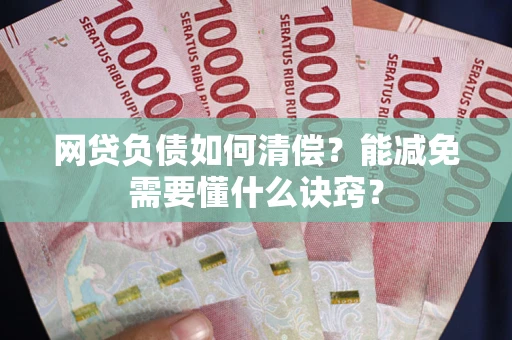 济南网贷负债如何清偿？能减免需要懂什么诀窍？