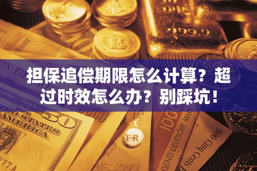 济南担保追偿期限怎么计算？超过时效怎么办？别踩坑！