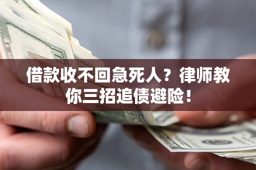 济南借款收不回急死人？律师教你三招追债避险！