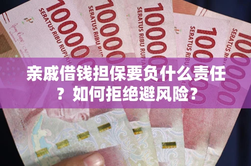 济南亲戚借钱担保要负什么责任？如何拒绝避风险？