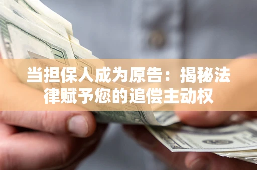 济南当担保人成为原告:揭秘法律赋予您的追偿主动权 济南当担保人成为原告:揭秘法律赋予您的追偿主动权