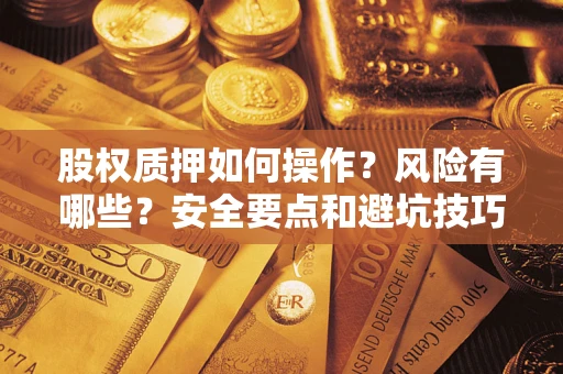 济南股权质押如何操作？风险有哪些？安全要点和避坑技巧？