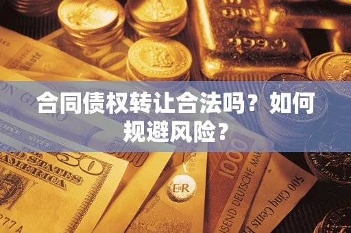 济南合同债权转让合法吗?如何规避风险? 济南合同债权转让合法吗?如何规避风险?