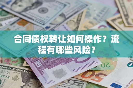 济南合同债权转让如何操作？流程有哪些风险？
