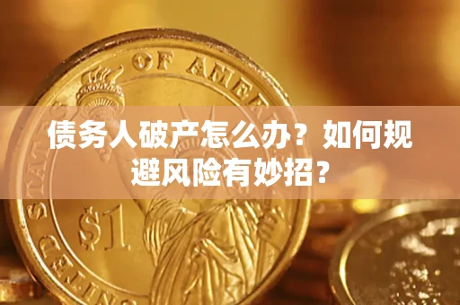 济南债务人破产怎么办？如何规避风险有妙招？