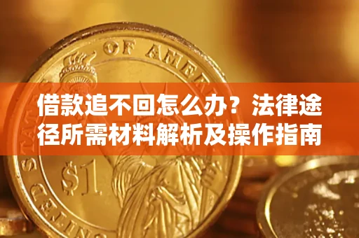 济南借款追不回怎么办?法律途径所需材料解析及操作指南 济南借款追不回怎么办?法律途径所需材料解析及操作指南