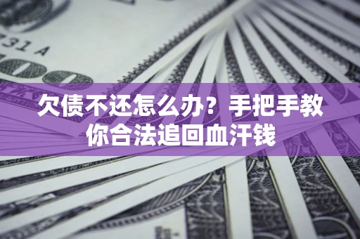 济南欠债不还怎么办?手把手教你合法追回血汗钱 济南欠债不还怎么办?手把手教你合法追回血汗钱