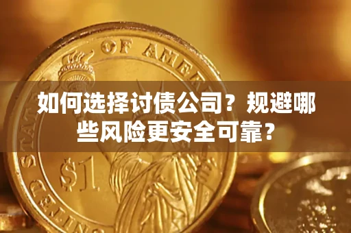 济南如何选择讨债公司？规避哪些风险更安全可靠？