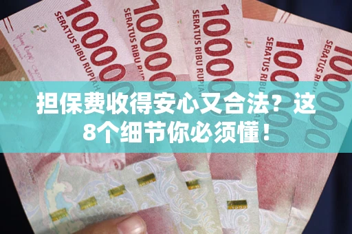 济南担保费收得安心又合法？这8个细节你必须懂！