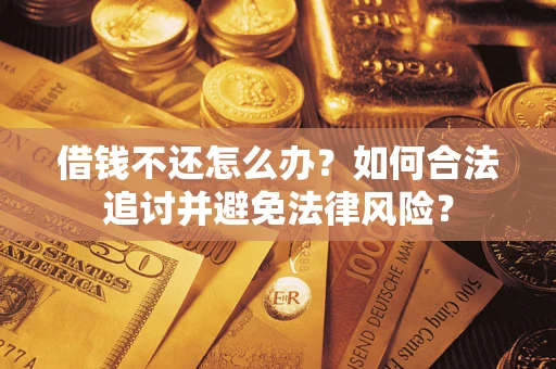 济南借钱不还怎么办？如何合法追讨并避免法律风险？