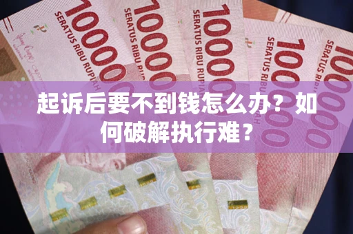 济南起诉后要不到钱怎么办？如何破解执行难？