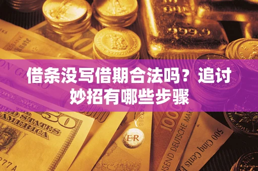 济南借条没写借期合法吗？追讨妙招有哪些步骤