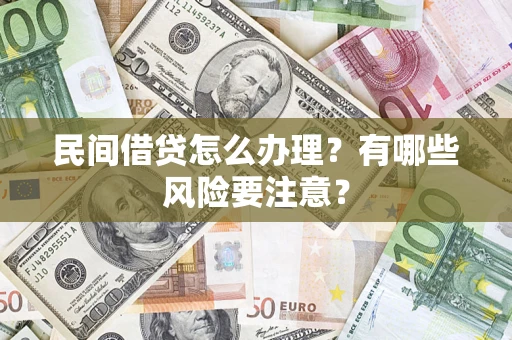 济南民间借贷怎么办理？有哪些风险要注意？