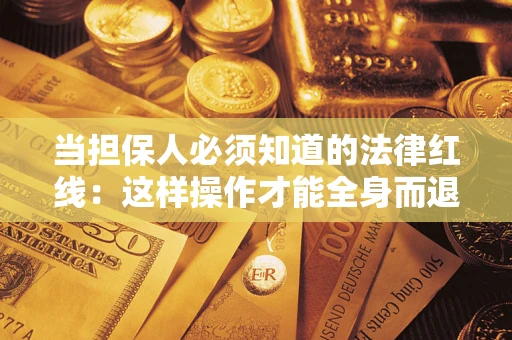 济南当担保人必须知道的法律红线：这样操作才能全身而退
