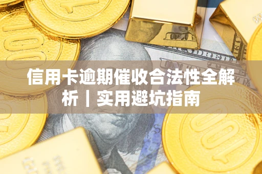 济南信用卡逾期催收合法性全解析｜实用避坑指南