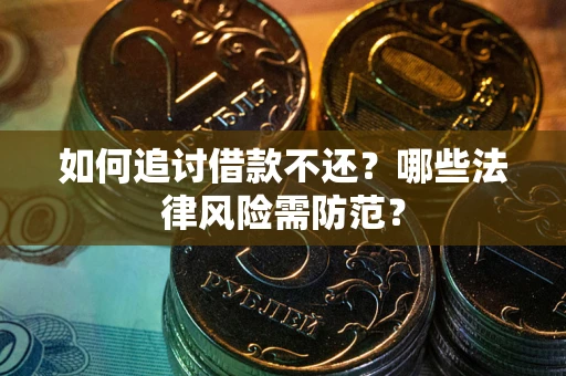 济南如何追讨借款不还？哪些法律风险需防范？